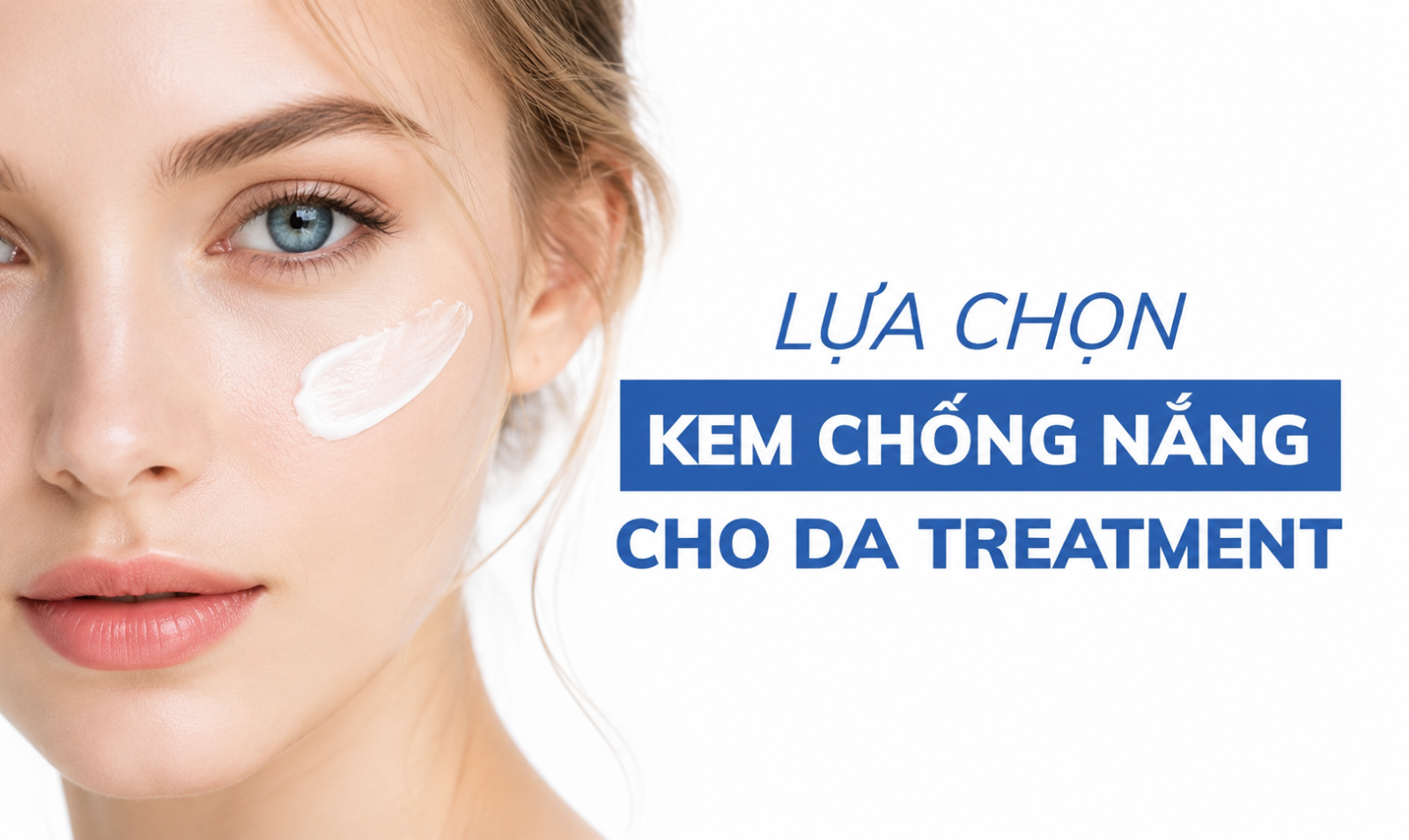 Kem chống nắng cho da sau treatment: Tiêu chí lựa chọn và gợi ý sản phẩm phù hợp